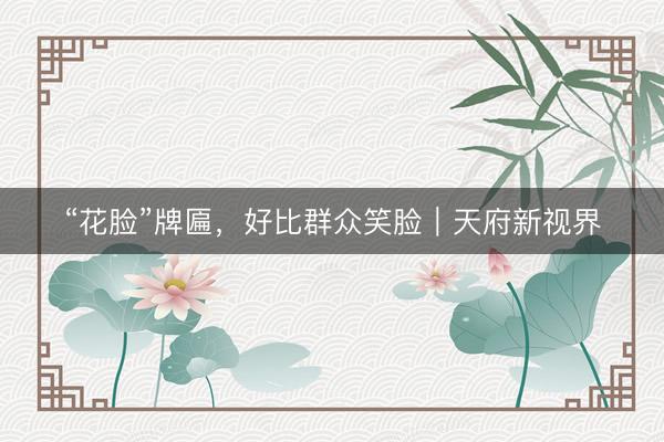“花脸”牌匾，好比群众笑脸｜天府新视界