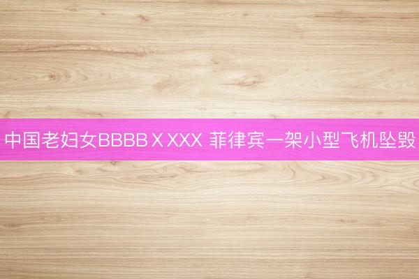 中国老妇女BBBBⅩXXX 菲律宾一架小型飞机坠毁