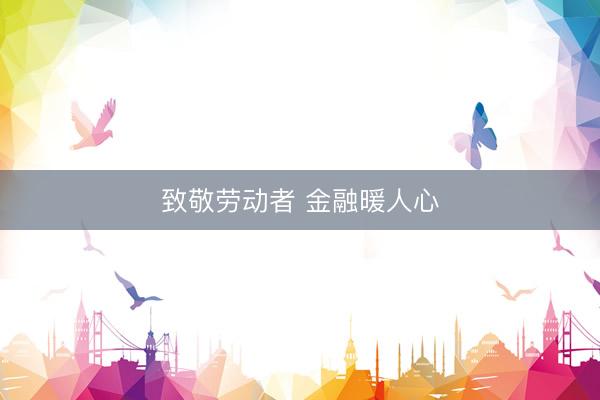 致敬劳动者 金融暖人心