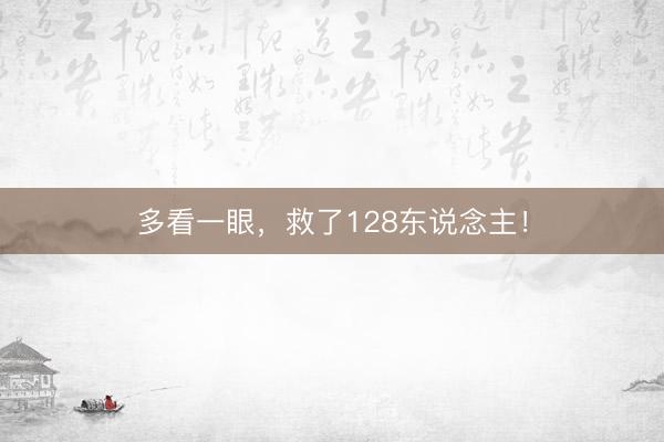 多看一眼，救了128东说念主！