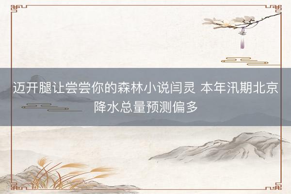 迈开腿让尝尝你的森林小说闫灵 本年汛期北京降水总量预测偏多