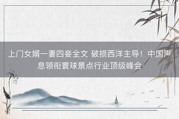上门女婿一妻四妾全文 破损西洋主导！中国声息领衔寰球景点行业顶级峰会